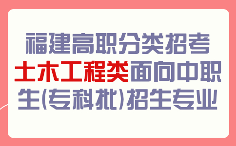 福建高職分類招考土木工程類面向中職生(專科批)招生專業
