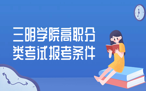 三明學院高職分類考試報考條件是什么