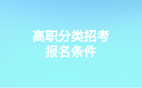 福建中職生申請(qǐng)報(bào)名高職分類考試本科條件